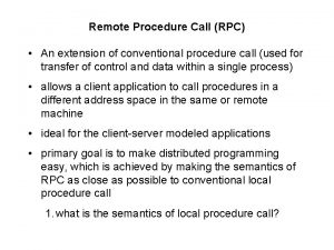 Remote Procedure Call RPC An extension of conventional