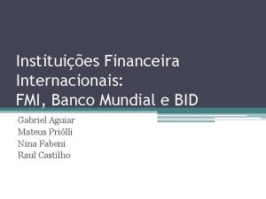 Instituies Financeira Internacionais FMI Banco Mundial e BID