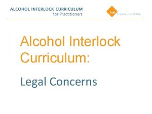 Alcohol Interlock Curriculum Legal Concerns Legal Concerns This Alcohol Interlock Curriculum Legal Concerns Legal Concerns This