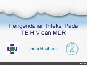 Pengendalian Infeksi Pada TB HIV dan MDR Dhani