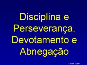 Disciplina e Perseverana Devotamento e Abnegao Cosme Massi