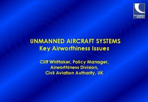UNMANNED AIRCRAFT SYSTEMS Key Airworthiness Issues Cliff Whittaker