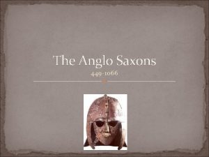 The Anglo Saxons 449 1066 The Celts The