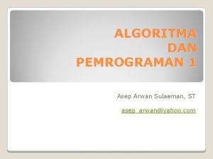 ALGORITMA DAN PEMROGRAMAN 1 Asep Arwan Sulaeman ST