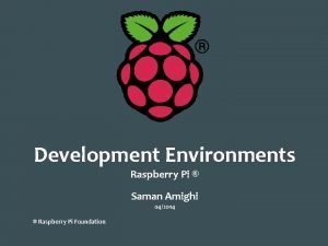 Development Environments Raspberry Pi Saman Amighi 042014 Raspberry
