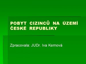 POBYT CIZINC NA ZEM ESK REPUBLIKY Zpracovala JUDr