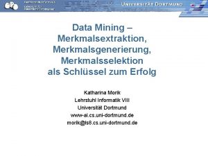 Data Mining Merkmalsextraktion Merkmalsgenerierung Merkmalsselektion als Schlssel zum