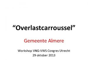 Overlastcarroussel Gemeente Almere Workshop VNGVWS Congres Utrecht 29