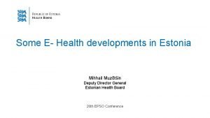 Some E Health developments in Estonia Mihhail Muztin