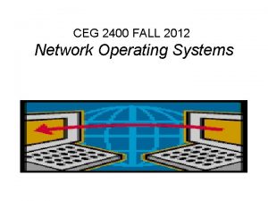 CEG 2400 FALL 2012 Network Operating Systems Characteristics