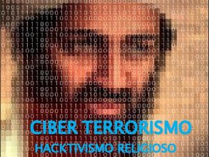 CIBER TERRORISMO HACKTIVISMO RELIGIOSO QUEM TERRORISTA O QUE