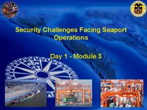 Security Challenges Facing Seaport Operations Day 1 Module