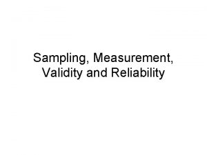 Sampling Measurement Validity and Reliability Sampling Many full