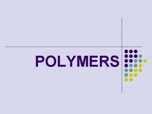 POLYMERS Thermoplastics l Thermoplastics soften when heated and