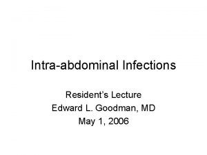Intraabdominal Infections Residents Lecture Edward L Goodman MD
