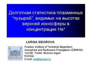 LARISA SIDOROVA Pushkov Institute of Terrestrial Magnetism Ionosphere