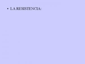 LA RESISTENCIA CARACTERSTICAS DE LOS TIPOS DE RESISTENCIA