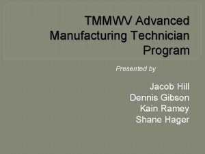 TMMWV Advanced Manufacturing Technician Program Presented by Jacob