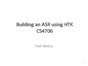 Building an ASR using HTK CS 4706 Fadi