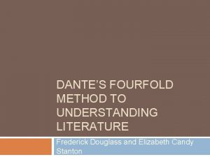 DANTES FOURFOLD METHOD TO UNDERSTANDING LITERATURE Frederick Douglass