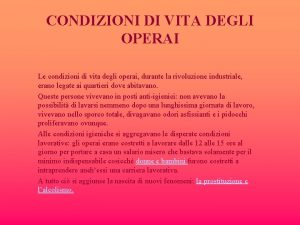 CONDIZIONI DI VITA DEGLI OPERAI Le condizioni di