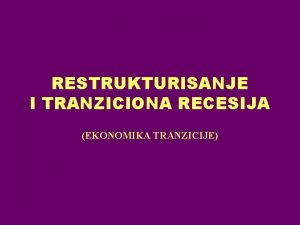 RESTRUKTURISANJE I TRANZICIONA RECESIJA EKONOMIKA TRANZICIJE POJAM Skup