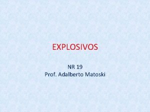 EXPLOSIVOS NR 19 Prof Adalberto Matoski Explosivo material