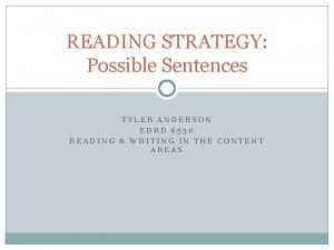 READING STRATEGY Possible Sentences TYLER ANDERSON EDRD 6530