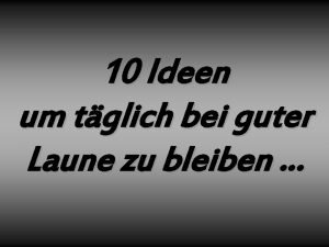 10 Ideen um tglich bei guter Laune zu