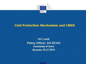 Civil Protection Mechanism and CBRN Iivi Luuk Policy
