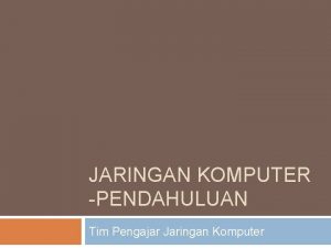 JARINGAN KOMPUTER PENDAHULUAN Tim Pengajar Jaringan Komputer DasarDasar