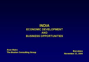 INDIA ECONOMIC DEVELOPMENT AND BUSINESS OPPORTUNITIES Arun Maira