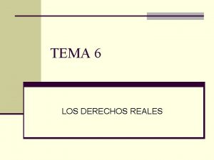 TEMA 6 LOS DERECHOS REALES CARACTERISTICAS n Otorgan