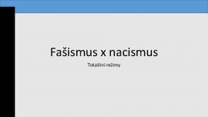 Faismus x nacismus Totalitn reimy Nememe pochopit jedno