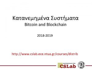 Bitcoin and Blockchain 2018 2019 http www cslab