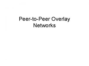 PeertoPeer Overlay Networks Outline Overview of P 2