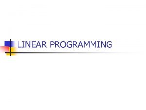 LINEAR PROGRAMMING Linear Programming Linear programming is a