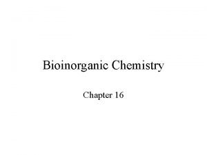 Bioinorganic Chemistry Chapter 16 Bioinorganic Chemistry Only a