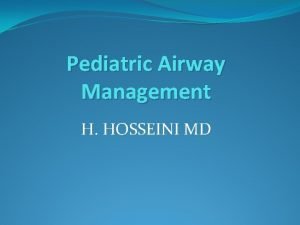Pediatric Airway Management H HOSSEINI MD Airway anatomy