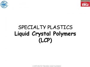 SPECIALTY PLASTICS Liquid Crystal Polymers LCP CORPORATE TRAINING