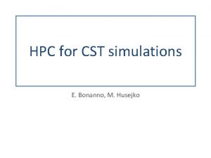 HPC for CST simulations E Bonanno M Husejko