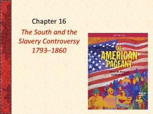Chapter 16 The South and the Slavery Controversy