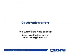 Observation errors Pete Weston and Niels Bormann peter