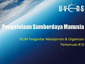 Pengelolaan Sumberdaya Manusia IK 104 Pengantar Manajemen Organisasi