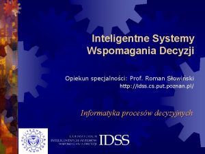 Inteligentne Systemy Wspomagania Decyzji Opiekun specjalnoci Prof Roman