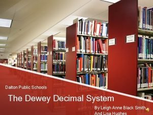 Dalton Public Schools The Dewey Decimal System By