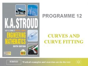 PROGRAMME 12 CURVES AND CURVE FITTING STROUD Worked