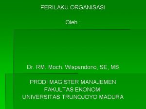 PERILAKU ORGANISASI Oleh Dr RM Moch Wispandono SE