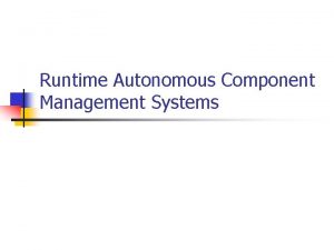 Runtime Autonomous Component Management Systems Runtime Autonomous Component Runtime Autonomous Component Management Systems Runtime Autonomous Component