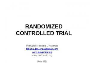 RANDOMIZED CONTROLLED TRIAL Instructor Fabrizio DAscenzo fabrizio dascenzogmail